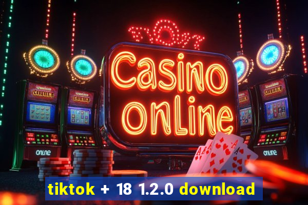 tiktok + 18 1.2.0 download